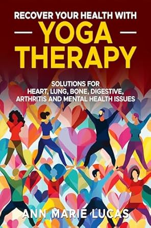 Transform Your Well-Being: A Comprehensive Review of ‘Recover Your Health with Yoga Therapy: Solutions for Lung, Heart, Bone, Digestive, Arthritis, and Mental Health Issues’