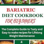 Transform Your Health: A Comprehensive Review of the BARIATRIC DIET COOKBOOK FOR BEGINNERS – The Complete Guide to Tasty and Easy-to-Make Recipes for Lifelong Weight Maintenance | 4 Weeks Meal Plan