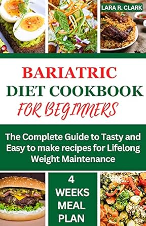 Transform Your Health: A Comprehensive Review of the BARIATRIC DIET COOKBOOK FOR BEGINNERS – The Complete Guide to Tasty and Easy-to-Make Recipes for Lifelong Weight Maintenance | 4 Weeks Meal Plan