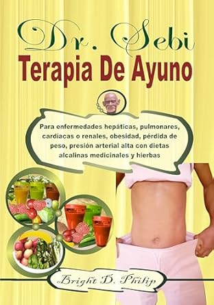 Transform Your Health: A Comprehensive Review of Dr. Sebi Terapia De Ayuno: Para enfermedades hepáticas, pulmonares, cardíacas o renales, obesidad, pérdida de peso, presión arterial alta con dietas alcalinas medicinales y hierbas (Spanish Edition)