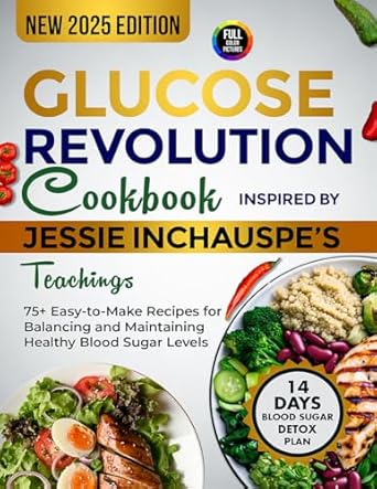Unlock the Secrets to Stable Blood Sugar: A Review of ‘Glucose Revolution Cookbook Inspired by Jessie Inchauspe’s Teachings: 75+ Easy-to-Make Recipes for Balancing and Maintaining Healthy Blood Sugar Levels’