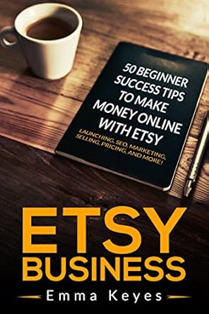 Unlock Your Etsy Success: A Comprehensive Review of ‘Etsy: Etsy Business: 50 Beginner Success Tips to Make Money Online with Etsy: Launching, SEO, Marketing, Selling, Pricing, and More!’