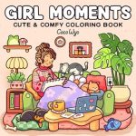 Discover Tranquility in ‘Girl Moments: Coloring Book for Adults and Teens Featuring Cute Cozy Daily Activities for Relaxation’ – A Must-Have for Stress Relief and Creativity!