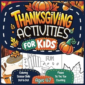 Discover Fun and Engaging Thanksgiving Activities for Kids: Thanksgiving Activities For Kids 4-7 Years Old – Hours of Activities Including Coloring, Tic Tac Toe, Jokes, Scissor Skills, Counting, and Mazes!