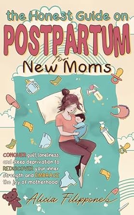 Discover the Life-Changing Insights: The Honest Guide on Postpartum for New Moms – Conquer Guilt, Loneliness, and Sleep Deprivation to Rediscover Your Inner Strength and Embrace the Joy of Motherhood