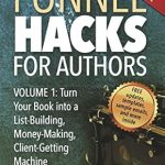 Unlock Your Author Potential: A Must-Read Review of Funnel Hacks for Authors (Vol. 1): Turn Your Book into a List-Building, Money-Making, Client-Getting Machine