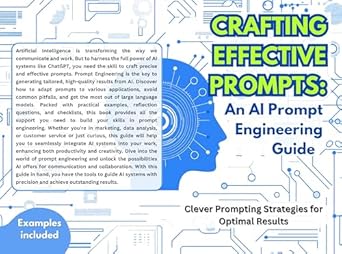 Unlocking AI Potential: A Comprehensive Review of ‘Crafting Effective Prompts: An AI Prompt Engineering Guide’ – Clever Prompting Strategies for Optimal Results