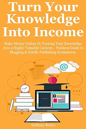 Unlock Your Earning Potential: A Comprehensive Review of ‘TURN YOUR KNOWLEDGE INTO INCOME: Make Money Online By Turning Your Knowledge Into a Highly Valuable Content… Painless Guide to Blogging & Kindle Publishing Ecommerce (bundle)’