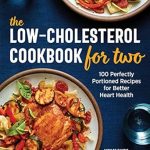 Discover Heart-Healthy Delights: A Review of The Low-Cholesterol Cookbook for Two – 100 Perfectly Portioned Recipes for Better Heart Health