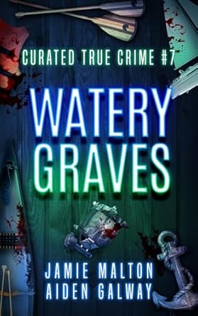 Unraveling the Dark Secrets: A Review of Curated True Crime #7: Watery Graves (Murder, Madness & Mayhem)