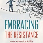 Transformative Insights Await: A Review of ‘Growth Mindset: Embrace the Resistance: How Adversity Builds Character and Wisdom’ Transformative Insights Await: A Review of ‘Growth Mindset: Embrace the Resistance: How Adversity Builds Character and Wisdom’