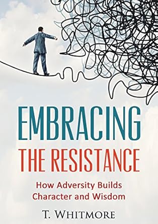 Transformative Insights Await: A Review of ‘Growth Mindset: Embrace the Resistance: How Adversity Builds Character and Wisdom’