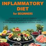 Discover the Secrets to Wellness: A Comprehensive Review of The Ultimate Anti-Inflammatory Diet for Beginners – Learn How to Boost Energy, Lose Weight, Improve Digestion, and Sleep Better to Achieve Optimal Health