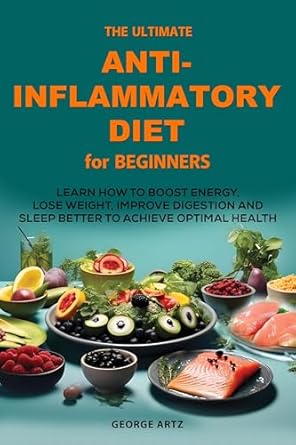 Discover the Secrets to Wellness: A Comprehensive Review of The Ultimate Anti-Inflammatory Diet for Beginners – Learn How to Boost Energy, Lose Weight, Improve Digestion, and Sleep Better to Achieve Optimal Health