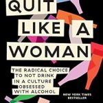 Unlocking Freedom: A Transformative Review of Quit Like a Woman: The Radical Choice to Not Drink in a Culture Obsessed with Alcohol