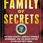 Unveiling Hidden Truths: A Deep Dive into ‘Family of Secrets: The Bush Dynasty, America’s Invisible Government, and the Hidden History of the Last Fifty Years’