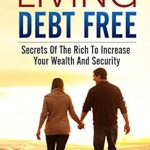 Uncover the Secrets to Financial Freedom: A Comprehensive Review of ‘Ultimate Guide To Living Debt Free: Secrets Of The Rich To Increase Your Wealth And Security’