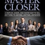 Unlock the Art of Persuasion: A Comprehensive Review of ‘Secrets of a Master Closer: A Simpler, Easier, and Faster Way to Sell Anything to Anyone, Anytime, Anywhere’