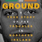 An Unforgettable Journey Through Turmoil: Above the Ground – A True Story of the Troubles in Northern Ireland