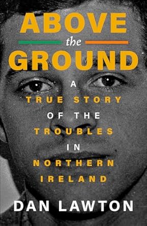 An Unforgettable Journey Through Turmoil: Above the Ground – A True Story of the Troubles in Northern Ireland