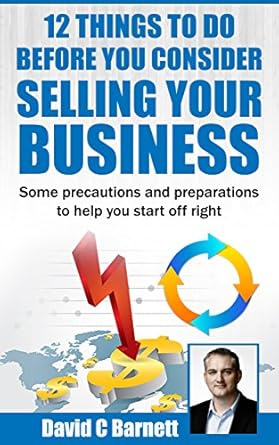 Unlock Your Business’s True Potential: A Comprehensive Review of ’12 Things to Do Before You Consider Selling Your Business’ for Smart Entrepreneurs