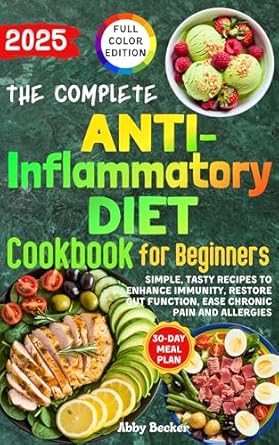 Unlock the Secrets to Wellness: A Comprehensive Review of The Complete Anti-Inflammatory Diet Cookbook for Beginners – Simple, Tasty Recipes to Enhance Immunity, Restore Gut Function, Ease Chronic Pain and Allergies, with a 30-Day Meal Plan & Color Pictures