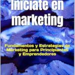 Transform Your Business: A Comprehensive Review of ‘Iníciate en Marketing: Fundamentos y Estrategias de Marketing para Principiantes y Emprendedores (Spanish Edition)’ Transform Your Business: A Comprehensive Review of ‘Iníciate en Marketing: Fundamentos y Estrategias de Marketing para Principiantes y Emprendedores (Spanish Edition)’