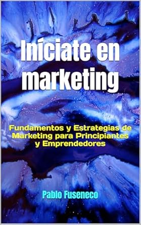 Transform Your Business: A Comprehensive Review of ‘Iníciate en Marketing: Fundamentos y Estrategias de Marketing para Principiantes y Emprendedores (Spanish Edition)’
