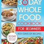 Unlock Vibrant Health: A Comprehensive Review of *The 30-Day Whole Food Cookbook for Beginners: Revitalize Your Life With 1100+ Days of No-Fuss, Wholesome Recipes to Boost Family Health and Enhance Energy. Master Whole30 With the 30-Day Meal Plan*