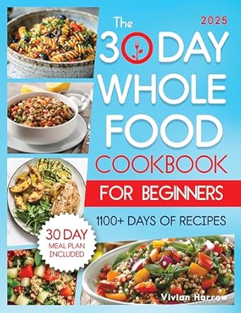 Unlock Vibrant Health: A Comprehensive Review of *The 30-Day Whole Food Cookbook for Beginners: Revitalize Your Life With 1100+ Days of No-Fuss, Wholesome Recipes to Boost Family Health and Enhance Energy. Master Whole30 With the 30-Day Meal Plan*