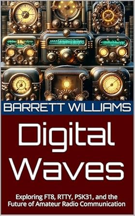 Unlock the Future of Amateur Radio: A Comprehensive Review of Digital Waves: Exploring FT8, RTTY, PSK31, and the Future of Amateur Radio Communication (Mastering HAM Radio: A Guide to Amateur Radio Techniques, Equipment, and Communication Book 9)