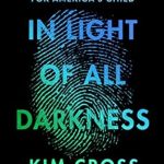 An Unforgettable Journey Through Tragedy: In Light of All Darkness: Inside the Polly Klaas Kidnapping and the Search for America’s Child