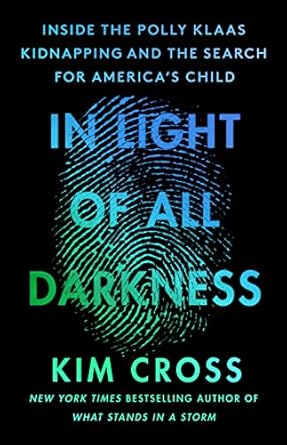 An Unforgettable Journey Through Tragedy: In Light of All Darkness: Inside the Polly Klaas Kidnapping and the Search for America’s Child