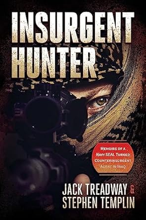 An Unforgettable Journey into Warfare: Insurgent Hunter: Memoirs of a Navy SEAL Turned Counterinsurgent Agent in Iraq