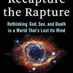Transform Your Perspective: A Deep Dive into ‘Recapture the Rapture: Rethinking God, Sex, and Death in a World That’s Lost Its Mind’