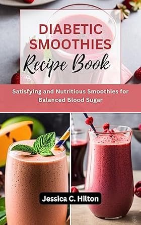 Discover Delicious Health: A Comprehensive Review of the DIABETIC SMOOTHIES RECIPE BOOK – Satisfying and Nutritious Smoothies for Balanced Blood Sugar