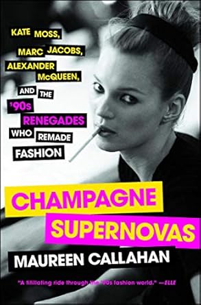 Unveiling Fashion’s Revolution: A Captivating Review of ‘Champagne Supernovas: Kate Moss, Marc Jacobs, Alexander McQueen, and the ’90s Renegades Who Remade Fashion’