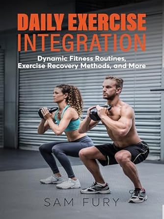 Unlock Your Fitness Potential: A Comprehensive Review of Daily Exercise Integration: Dynamic Fitness Routines, Exercise Recovery Methods, and More (Functional Health Series)