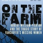 An Unforgettable Read: On the Farm: Robert William Pickton and the Tragic Story of Vancouver’s Missing Women