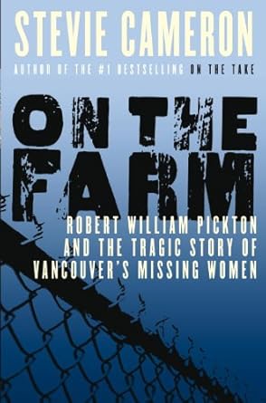 An Unforgettable Read: On the Farm: Robert William Pickton and the Tragic Story of Vancouver’s Missing Women