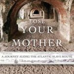 An Eye-Opening Exploration: Lose Your Mother: A Journey Along the Atlantic Slave Route An Eye-Opening Exploration: Lose Your Mother: A Journey Along the Atlantic Slave Route