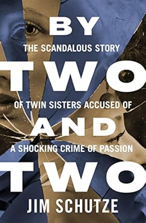 An Unforgettable Tale of Betrayal: By Two and Two: The Scandalous Story of Twin Sisters Accused of a Shocking Crime of Passion