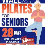 Transform Your Health: A Comprehensive Review of WALL PILATES FOR SENIORS: A Step-by-Step Guide to Enhancing Health and Well-being