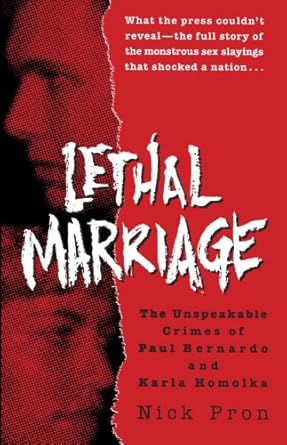 Discover the Chilling Truth: A Review of Lethal Marriage: The Unspeakable Crimes of Paul Bernardo and Karla Homolka
