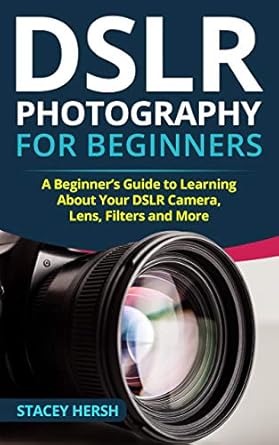Unlock Your Photography Potential: A Comprehensive Review of ‘DSLR Photography for Beginners: A Beginner’s Guide to Learning About Your DSLR Camera, Lens, Filters and More (DSLRs for Beginners)’