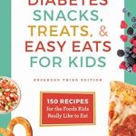 Discover Delicious and Healthy Options: Diabetes Snacks, Treats, & Easy Eats for Kids – 150 Recipes for the Foods Kids Really Like to Eat