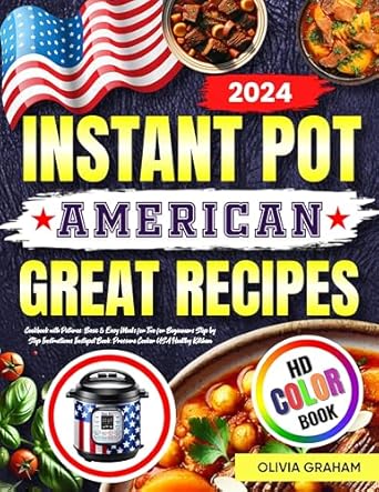 Discover Deliciousness: An In-Depth Review of ‘American Instant Pot Great Recipes Cookbook with Pictures 2024: Basic & Easy Meals for Two for Beginners Step by Step Instructions Instapot Book: Pressure Cooker Healthy Kitchen’