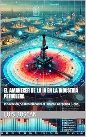 Descubre Cómo la IA Transformará el Sector Energético: El Amanecer de la IA en la Industria Petrolera: Innovación, Sostenibilidad y el Futuro Energético Global (Spanish Edition)