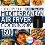 Unlock the Secrets of Healthy Cooking: A Review of The Complete Mediterranean Air Fryer Cookbook: 1500 Days of Flavorful and Exquisite Dishes with a 28-Day Meal Plan to Broaden Your Mediterranean Culinary Horizon | Full Color Edition