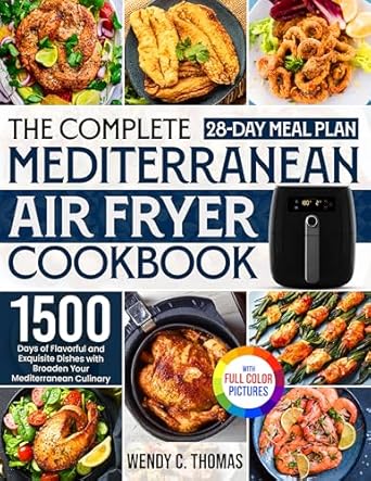 Unlock the Secrets of Healthy Cooking: A Review of The Complete Mediterranean Air Fryer Cookbook: 1500 Days of Flavorful and Exquisite Dishes with a 28-Day Meal Plan to Broaden Your Mediterranean Culinary Horizon | Full Color Edition